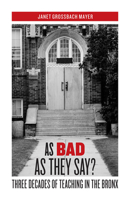 As Bad as They Say?: Three Decades of Teaching in the Bronx 0823234177 Book Cover
