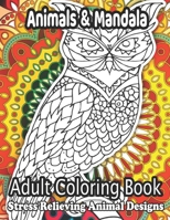 Animals & Mandala Adult Coloring Book Stress Relieving Animal Designs: Stress Relieving Designs Animals, Mandalas, Flowers, Paisley Patterns And So Mu B08WZFTXS8 Book Cover