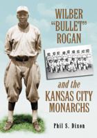 Wilber "bullet" Rogan and the Kansas City Monarchs 0786444258 Book Cover