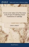 A letter to the author of An observation on the design of establishing annual examinations at Cambridge. 1170754473 Book Cover