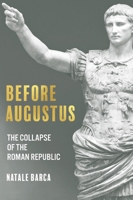 Before Augustus: The Collapse of the Roman Republic 1636242324 Book Cover