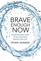 Brave Enough Now: An inspirational story of self-discovery, survival and hope. 0648587908 Book Cover