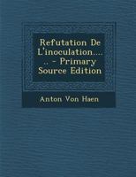 Refutation de L'Inoculation...... - Primary Source Edition 1022349155 Book Cover