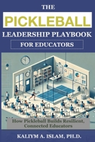 The Pickleball Leadership Playbook for Educators: How Pickleball Builds Resilient, Connected Educators 1736916092 Book Cover
