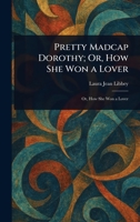 Pretty Madcap Dorothy; Or, How She Won a Lover 9362091232 Book Cover
