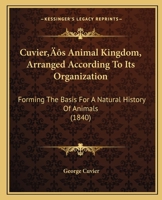 Cuvier's Animal Kingdom, Arranged According To Its Organization: Forming The Basis For A Natural History Of Animals 1166491714 Book Cover