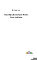 Histoire Littéraire du Maine: Tome Huitième 3752471344 Book Cover