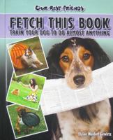 Fetch This Book: Train Your Dog to Do Almost Anything 1932904603 Book Cover