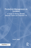 Production Management on Location: A Guide to Making Wildlife, Extreme Travel and Adventure TV 1032869283 Book Cover