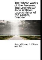 The Whole Works of the Reverend and Learned Mr John Willison Late Minister of the Gospel, Dundee 101671016X Book Cover