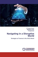 Navigating in a Disruptive World: Strategies to Traverse in the VUCA World 6139456029 Book Cover