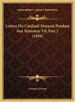 Lettres Du Cardinal Mazarin Pendant Son Ministere V8, Part 2 (1894) 1167476751 Book Cover