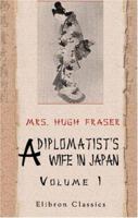 A Diplomatist's Wife in Japan: Letters from Home to Home. Volume 1 1144788161 Book Cover