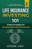 Life Insurance Investing 101: Simple Strategies for Growing Wealth with Life Insurance (Alternative Income & Passive Cash Flow) B0GTQY6TKZ Book Cover