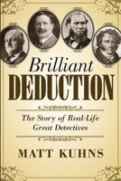 Brilliant Deduction: The Story of Real-Life Great Detectives 0988250519 Book Cover