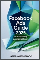 Facebook Ads Guide 2025: Step-by-Step Strategy to Increase Engagement and Grow Your Business B0F9ZS2P4W Book Cover