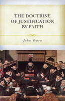 The Doctrine Of Justification By Faith Through The Imputation Of The Righteousness Of Christ, Explained, Confirmed And Defended 136542958X Book Cover