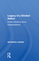 Legacy of a Divided Nation: India's Muslims Since Independence 0367159708 Book Cover