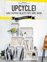 Upcycle!: DIY Furniture and Décor from Unexpected Objects 1681883678 Book Cover