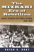 The Mizrahi Era of Rebellion: Israel's Forgotten Civil Rights Struggle, 1948-1966 (Contemporary Issues in the Middle East) 081561215X Book Cover