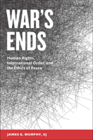 War's Ends: Human Rights, International Order, and the Ethics of Peace 1626160279 Book Cover