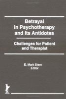 Betrayal in Psychotherapy and Its Antidotes: Challenges for Patient and Therapist 1560244488 Book Cover