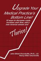 Upgrade Your Medical Practice's Bottom Line!: 10 Ways to Decrease Costs, Increase Cash Flow, Add a New Revenue Stream and THRIVE! 1977624073 Book Cover