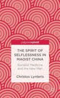 The Spirit of Selflessness in Maoist China: Socialist Medicine and the New Man 1137293829 Book Cover