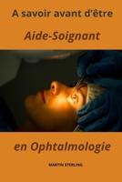A savoir avant d’être Aide-Soignant en Ophtalmologie B0CH2MG1WC Book Cover