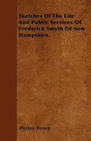 Sketches of the Life and Public Services of Frederick Smyth of New Hampshire 1446013731 Book Cover