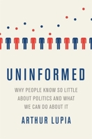 Uninformed: Why People Seem to Know So Little about Politics and What We Can Do about It 0190263725 Book Cover