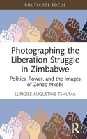 Photographing the Liberation Struggle in Zimbabwe: Politics, Power, and the Images of Zenzo Nkobi (Routledge Studies in the Modern History of Africa) 1032621648 Book Cover