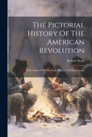 The Pictorial History Of The American Revolution: With A Sketch Of The Early History Of The Country 1021572810 Book Cover