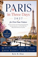 Paris in Three Days for First-Time Visitors 2027: Plan Your First Paris Trip with Easy Day-by-Day Routes, Must-See Attractions, Local Food, Métro ... & Money-Saving Ideas (First Trip Guides) B0HKMQZQ2D Book Cover