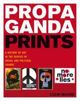 Propaganda Prints: A History of Art in the Service of Social and Political Change 1408105918 Book Cover