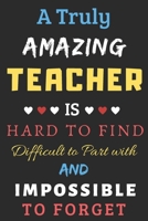 A Truly Amazing Teacher Is Hard To Find Difficult To Part With And Impossible To Forget: lined notebook, funny Teacher gift 1673631509 Book Cover