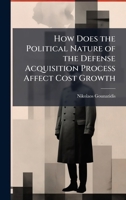 How Does the Political Nature of the Defense Acquisition Process Affect Cost Growth 1025128524 Book Cover