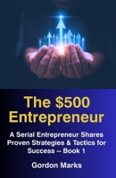 The $500 Entrepreneur: Advice from a Serial Entrepreneur Based on Actual Business Experience -- Book 1 B0FP91NJ9H Book Cover
