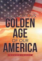 The Glorious Golden Age of Our America 1796022993 Book Cover