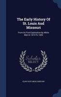 The Early History Of St. Louis And Missouri: From Its First Exploration By White Men In 1673 To 1843... 1241442231 Book Cover