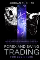 Forex and Swing Trading for Beginners: An Easy and Complete Investing Guide to Trading. Essential Knowledge, Proven Strategies, Tip and Tricks, and Much More to Stop Living Paycheck to Paycheck null Book Cover