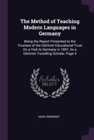 The Method of Teaching Modern Languages in Germany: Being the Report Presented to the Trustees of the Gilchrist Educational Trust On a Visit to ... As a Gilchrist Travelling Scholar, Page 4 1377890376 Book Cover