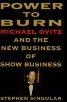 Power to Burn: Michael Ovitz and the New Business of Show Business 1559723351 Book Cover
