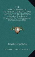 The "Nile" of Australia. Nature's gateway to the interior. A plea for the greater utilization of the Murray and its tributaries - Primary Source Edition 1166439704 Book Cover