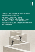 Reimagining the Academic Presidency: A Leadership Guide Amidst Uncertainty and Upheaval 1041279477 Book Cover