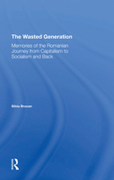 The Wasted Generation: Memoirs of the Romanian Journey from Capitalism to Socialism and Back 0367297159 Book Cover