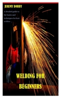 WELDING FOR BEGINNERS: A detailed guide to the basics and techniques for best welding B0989VKS57 Book Cover