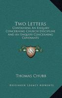 Two Letters: Containing An Enquiry Concerning Church Discipline And An Enquiry Concerning Covenants 1430480289 Book Cover