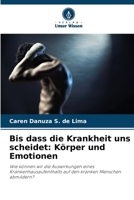 Bis dass die Krankheit uns scheidet: Körper und Emotionen: Wie können wir die Auswirkungen eines Krankenhausaufenthalts auf den kranken Menschen abmildern? 6206219933 Book Cover