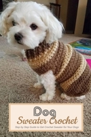 Dog Sweater Crochet: Step by Step Guide to Get Crochet Sweater for Your Dogs: Gift for Holiday B08L4PTBWN Book Cover